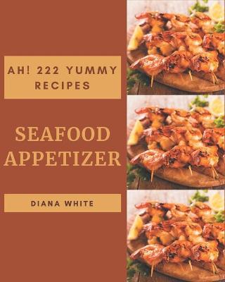 Book cover for Ah! 222 Yummy Seafood Appetizer Recipes