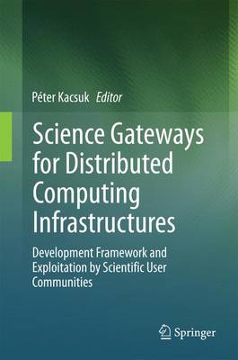 Book cover for Science Gateways for Distributed Computing Infrastructures; Development Framework and Exploitation by Scientific User Communities