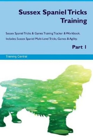 Cover of Sussex Spaniel Tricks Training Sussex Spaniel Tricks & Games Training Tracker & Workbook. Includes