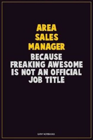 Cover of Area Sales Manager, Because Freaking Awesome Is Not An Official Job Title