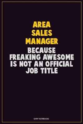 Book cover for Area Sales Manager, Because Freaking Awesome Is Not An Official Job Title