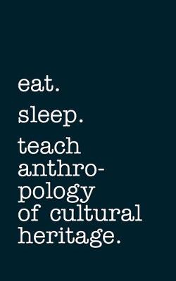 Book cover for eat. sleep. teach anthropology of cultural heritage. - Lined Notebook
