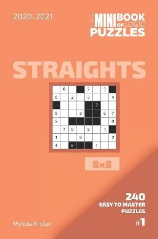 Cover of The Mini Book Of Logic Puzzles 2020-2021. Straights 8x8 - 240 Easy To Master Puzzles. #1