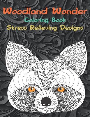 Book cover for Woodland Wonder - Coloring Book - Stress Relieving Designs