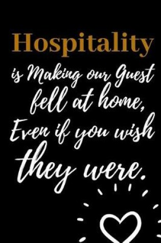 Cover of Hospitality is Making Our Guest Fell at Home, Even if you Wish they Were.