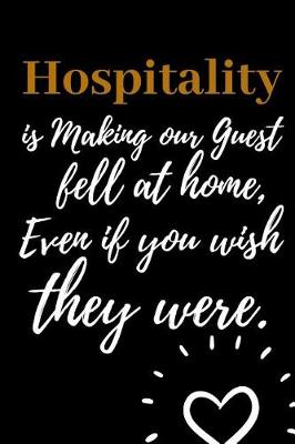Book cover for Hospitality is Making Our Guest Fell at Home, Even if you Wish they Were.