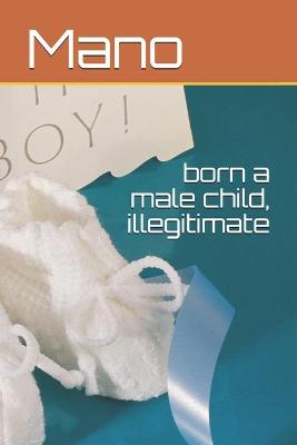 Book cover for born a male child, illegitimate