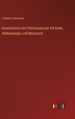 Book cover for Katechismus der Feldmesskunst mit Kette, Winkespiegel und Messtisch