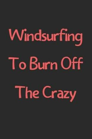 Cover of Windsurfing To Burn Off The Crazy