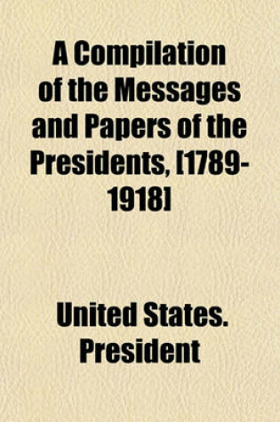 Cover of A Compilation of the Messages and Papers of the Presidents, [1789-1918]