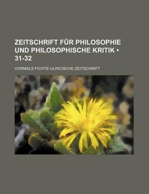 Book cover for Zeitschrift Fur Philosophie Und Philosophische Kritik (31-32); Vormals Fichte-Ulricische Zeitschrift