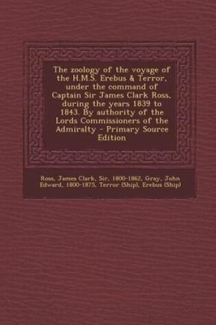 Cover of The Zoology of the Voyage of the H.M.S. Erebus & Terror, Under the Command of Captain Sir James Clark Ross, During the Years 1839 to 1843. by Authorit