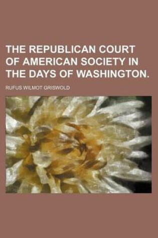 Cover of The Republican Court of American Society in the Days of Washington.