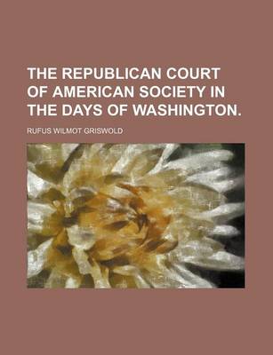 Book cover for The Republican Court of American Society in the Days of Washington.