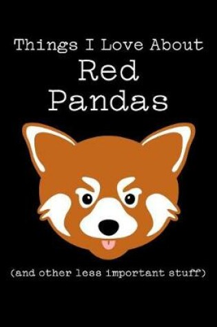 Cover of Things I Love about Red Pandas (and Other Less Important Stuff)