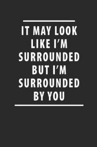 Cover of It May Look Like I'm Surrounded But I'm Surrounded by You