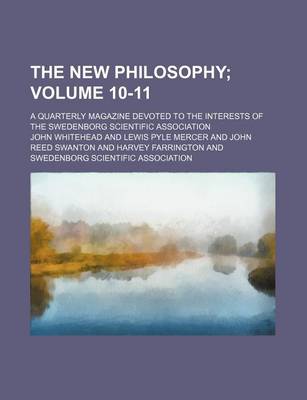 Book cover for The New Philosophy Volume 10-11; A Quarterly Magazine Devoted to the Interests of the Swedenborg Scientific Association