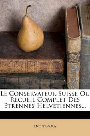 Cover of Le Conservateur Suisse Ou Recueil Complet Des Etrennes Helvetiennes...