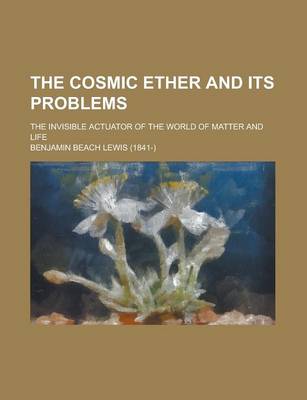 Book cover for The Cosmic Ether and Its Problems; The Invisible Actuator of the World of Matter and Life