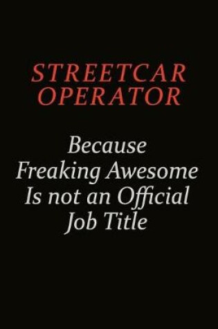 Cover of Streetcar Operator Because Freaking Awesome Is Not An Official Job Title