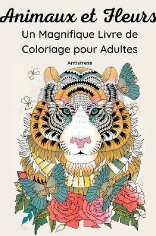 Cover of Animaux et Fleurs- Un Magnifique Livre de Coloriage pour Adultes