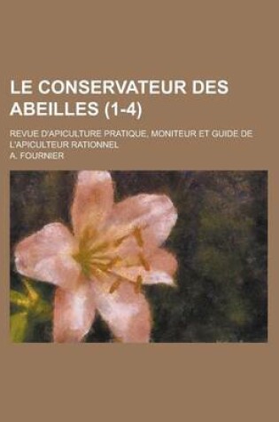 Cover of Le Conservateur Des Abeilles; Revue D'Apiculture Pratique, Moniteur Et Guide de L'Apiculteur Rationnel (1-4 )