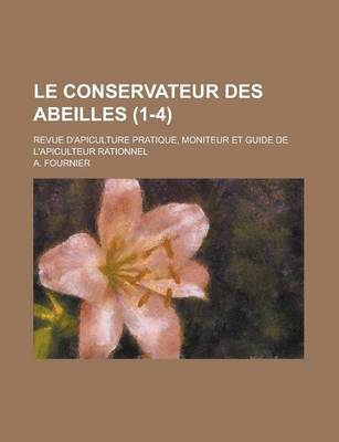 Book cover for Le Conservateur Des Abeilles; Revue D'Apiculture Pratique, Moniteur Et Guide de L'Apiculteur Rationnel (1-4 )