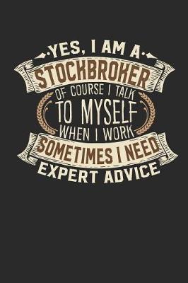 Book cover for Yes, I Am a Stockbroker of Course I Talk to Myself When I Work Sometimes I Need Expert Advice
