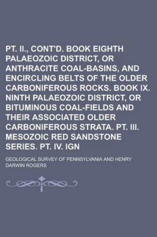 Cover of PT. II., Cont'd. Book VIII. Eighth Palaeozoic District, or Anthracite Coal-Basins, and Encircling Belts of the Older Carboniferous Rocks. Book IX. Ninth Palaeozoic District, or Bituminous Coal-Fields and Their Associated Older