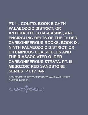 Book cover for PT. II., Cont'd. Book VIII. Eighth Palaeozoic District, or Anthracite Coal-Basins, and Encircling Belts of the Older Carboniferous Rocks. Book IX. Ninth Palaeozoic District, or Bituminous Coal-Fields and Their Associated Older