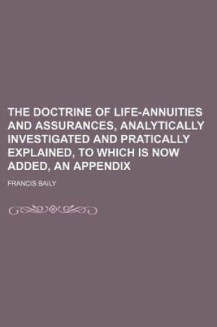 Cover of The Doctrine of Life-Annuities and Assurances, Analytically Investigated and Pratically Explained, to Which Is Now Added, an Appendix