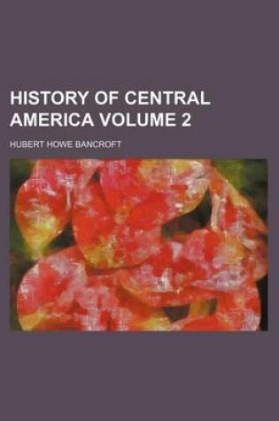 Cover of History of Central America Volume 2