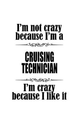 Cover of I'm Not Crazy Because I'm A Cruising Technician I'm Crazy Because I like It
