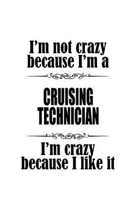 Book cover for I'm Not Crazy Because I'm A Cruising Technician I'm Crazy Because I like It