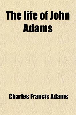 Book cover for The Life of John Adams (Volume 1)