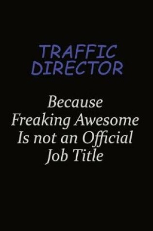 Cover of Traffic Director Because Freaking Awesome Is Not An Official Job Title