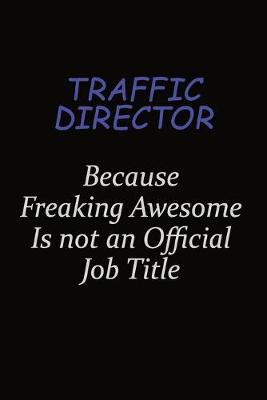 Book cover for Traffic Director Because Freaking Awesome Is Not An Official Job Title