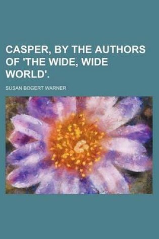 Cover of Casper, by the Authors of 'The Wide, Wide World'.