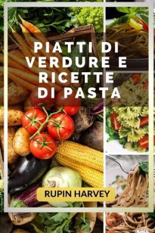 Cover of Piatti Di Verdure E Ricette Di Pasta