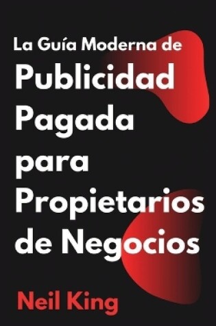 Cover of La Guía Moderna de Publicidad Pagada para Propietarios de Negocios