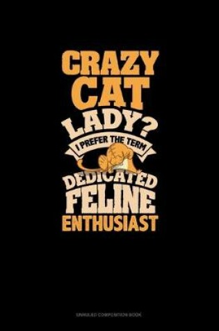 Cover of Crazy Cat Lady? I Prefer The Term Dedicated Feline Enthusiast