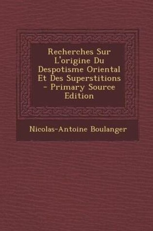 Cover of Recherches Sur L'Origine Du Despotisme Oriental Et Des Superstitions - Primary Source Edition