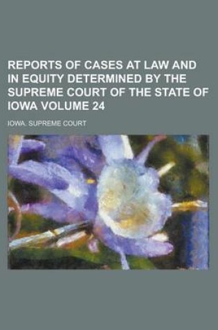 Cover of Reports of Cases at Law and in Equity Determined by the Supreme Court of the State of Iowa Volume 24