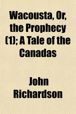 Book cover for Wacousta, Or, the Prophecy Volume 1; A Tale of the Canadas