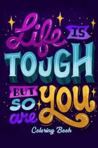 Cover of Life Is Tough But So You Are Coloring Book
