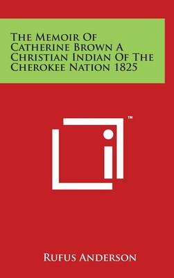 Book cover for The Memoir of Catherine Brown a Christian Indian of the Cherokee Nation 1825