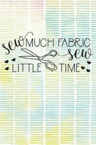 Cover of Sew Much Fabric Sew Little Time