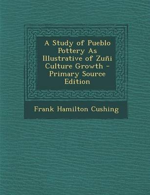 Book cover for A Study of Pueblo Pottery as Illustrative of Zuni Culture Growth - Primary Source Edition