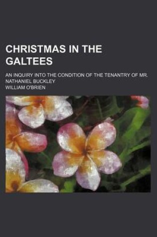 Cover of Christmas in the Galtees; An Inquiry Into the Condition of the Tenantry of Mr. Nathaniel Buckley