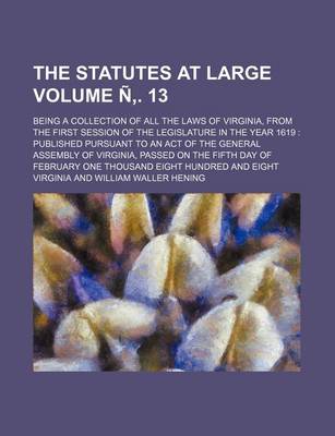 Book cover for The Statutes at Large; Being a Collection of All the Laws of Virginia, from the First Session of the Legislature in the Year 1619 Published Pursuant T